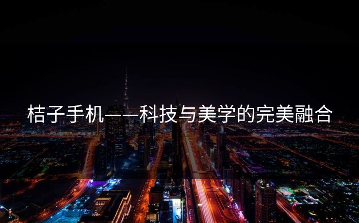 桔子手机——科技与美学的完美融合
