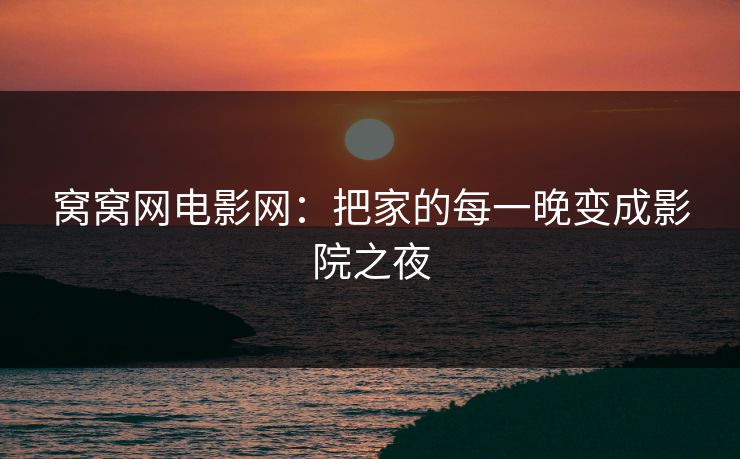 窝窝网电影网：把家的每一晚变成影院之夜